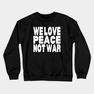 We love peace not war Crewneck Sweatshirt